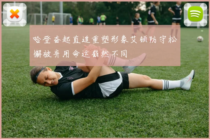 哈登奋起直追重塑形象艾顿防守松懈被弃用命运截然不同