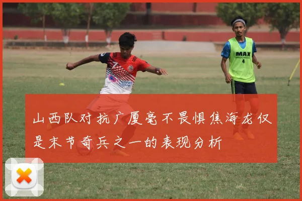 山西队对抗广厦毫不畏惧焦海龙仅是末节奇兵之一的表现分析